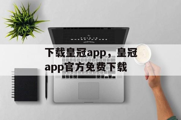 下载皇冠app，皇冠app官方免费下载