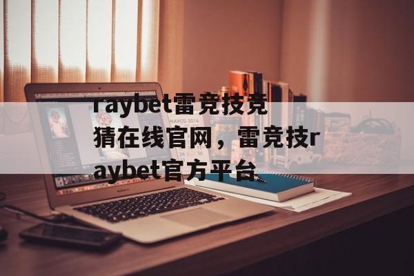 raybet雷竞技竞猜在线官网，雷竞技raybet官方平台